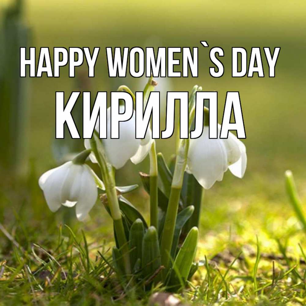 Greetings card с именем, Кирилла happy women`s day ранние цветы 2 Greetings with text for free download 